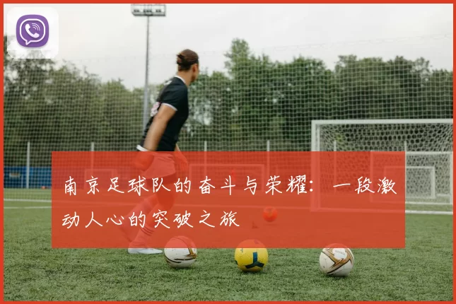 南京足球队的奋斗与荣耀：一段激动人心的突破之旅