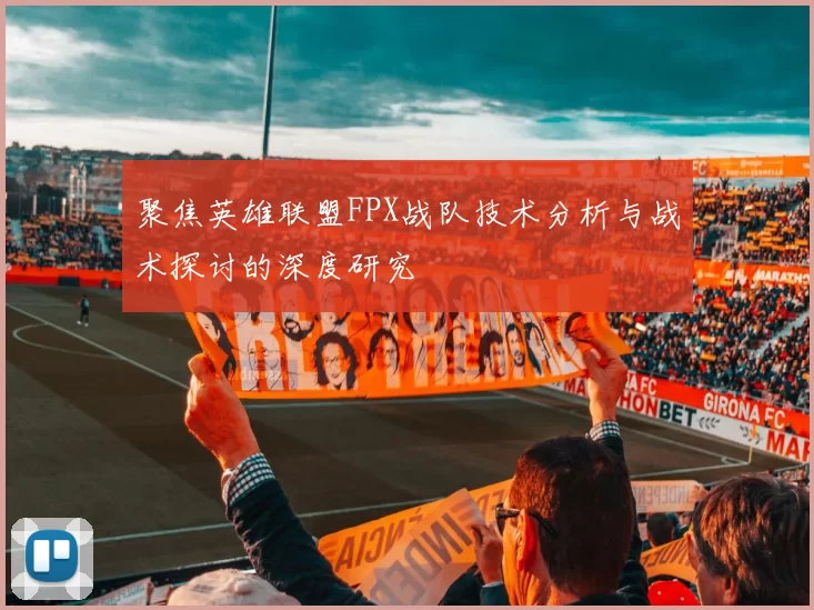聚焦英雄联盟FPX战队技术分析与战术探讨的深度研究