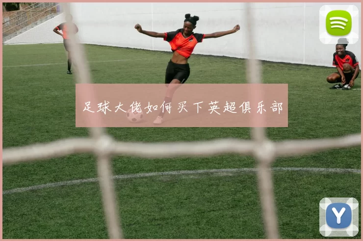 足球大佬如何买下英超俱乐部