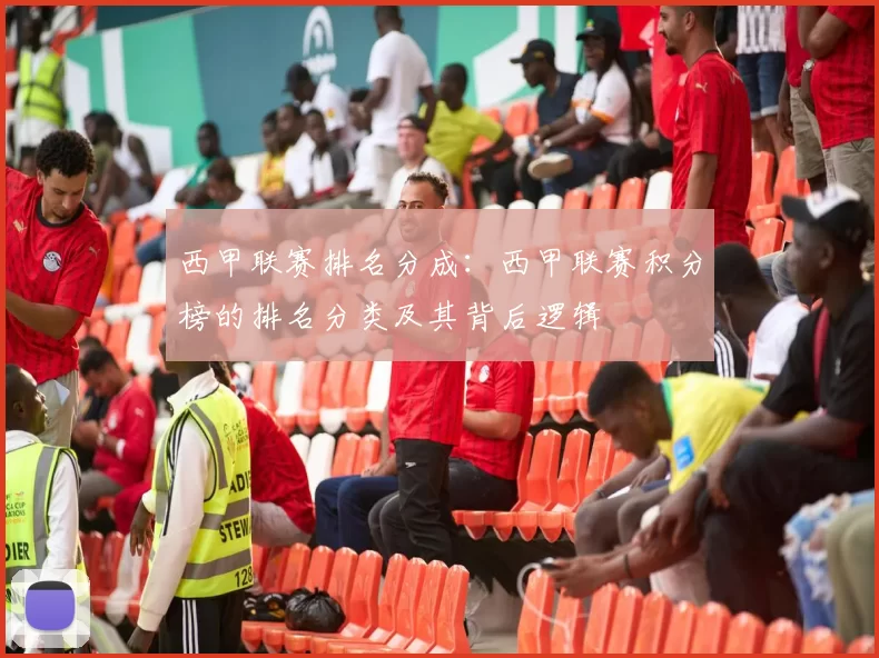 西甲联赛排名分成：西甲联赛积分榜的排名分类及其背后逻辑