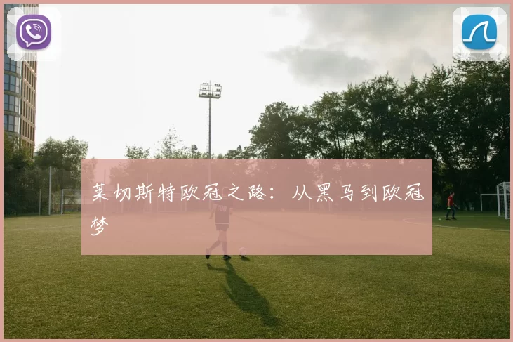 莱切斯特欧冠之路：从黑马到欧冠梦
