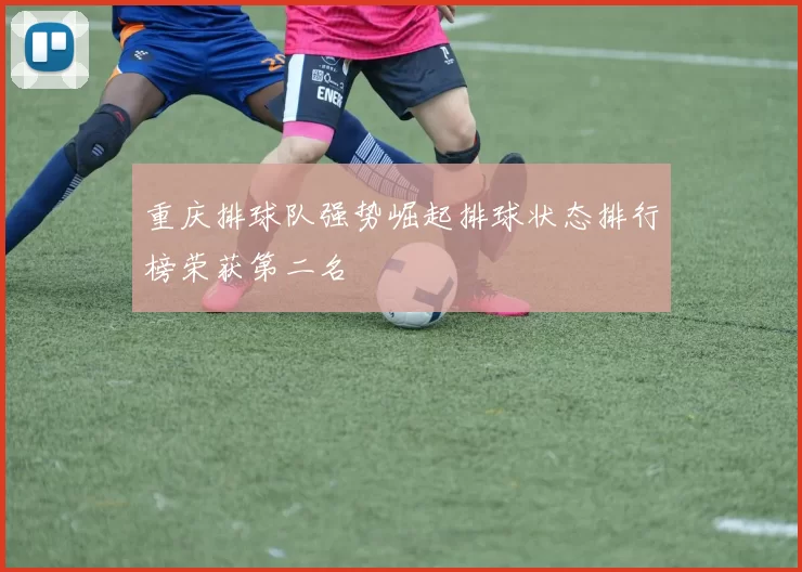 重庆排球队强势崛起排球状态排行榜荣获第二名