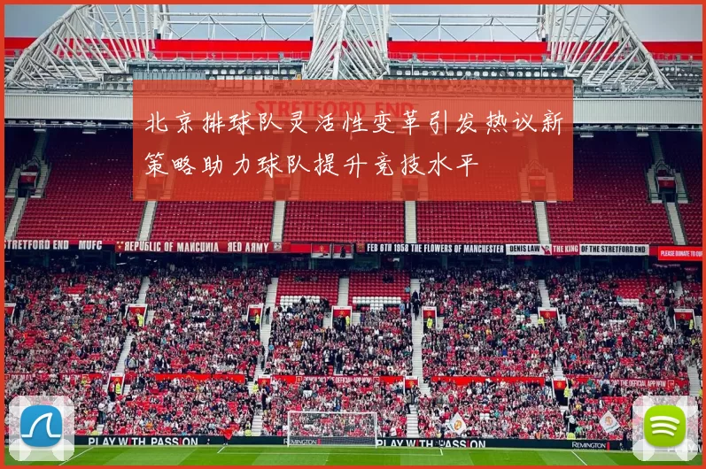 北京排球队灵活性变革引发热议新策略助力球队提升竞技水平
