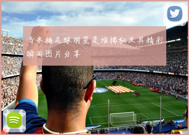 马冬梅足球明星是谁揭秘及其精彩瞬间图片分享