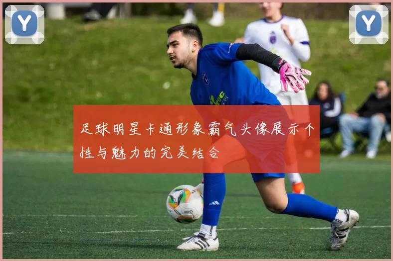 足球明星卡通形象霸气头像展示个性与魅力的完美结合