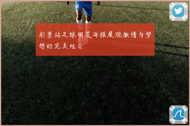 彩票站足球明星海报展现激情与梦想的完美结合