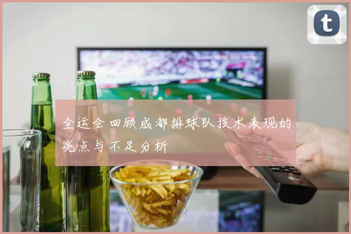 全运会回顾成都排球队技术表现的亮点与不足分析