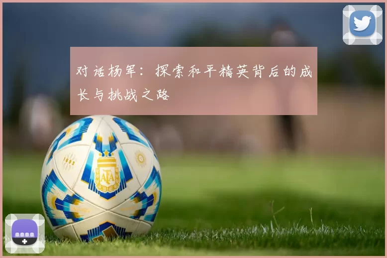 对话杨军：探索和平精英背后的成长与挑战之路
