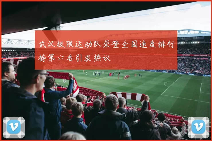 武汉极限运动队荣登全国速度排行榜第六名引发热议